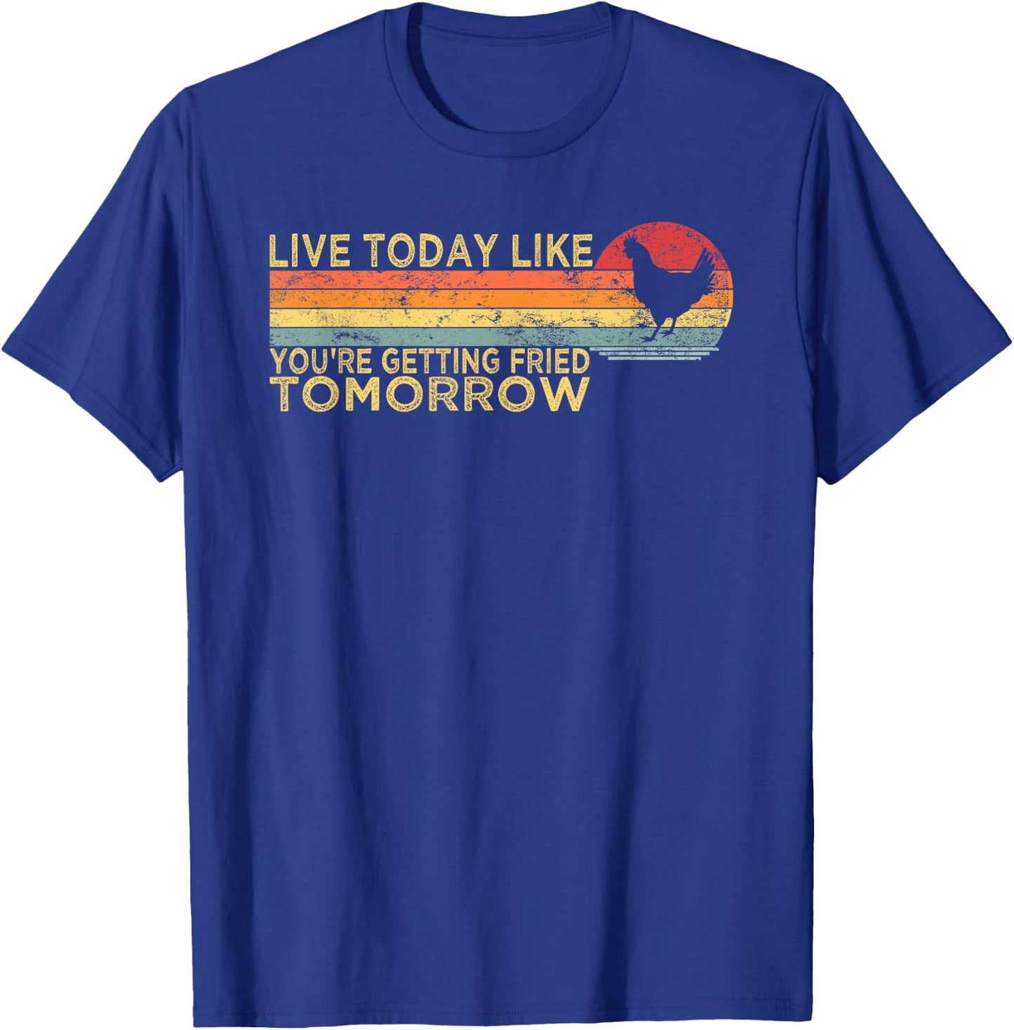 Live Today Like You’re Getting Fried Tomorrow Chicken Funny T-Shirt - T-Shirt | Royal
