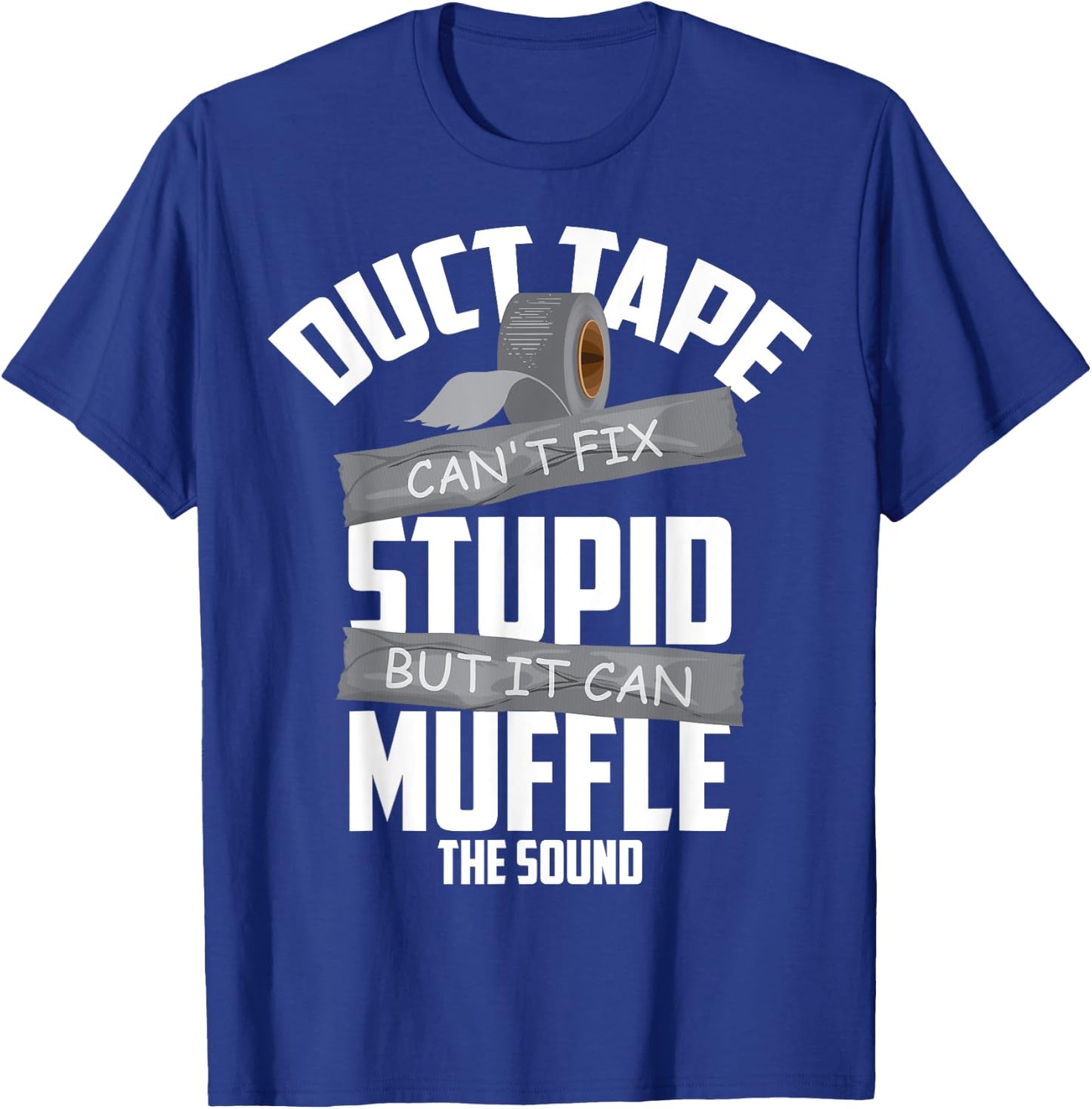 Duct Tape Can't Fix Stupid But It Can Muffle The Sound Gift T-Shirt - T-Shirt | Royal
