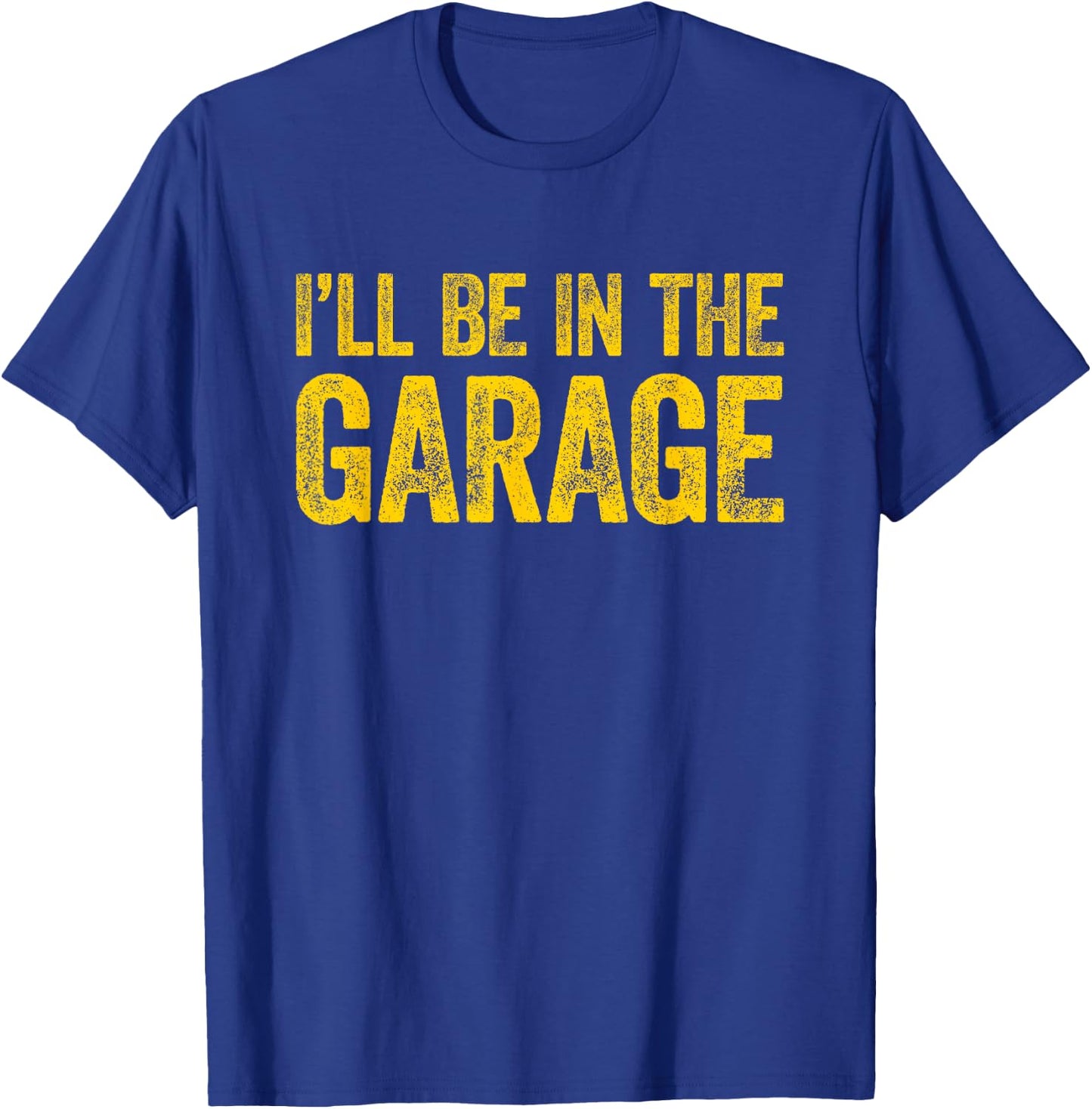 I'll Be In The Garage T-Shirt - T-Shirt | Royal