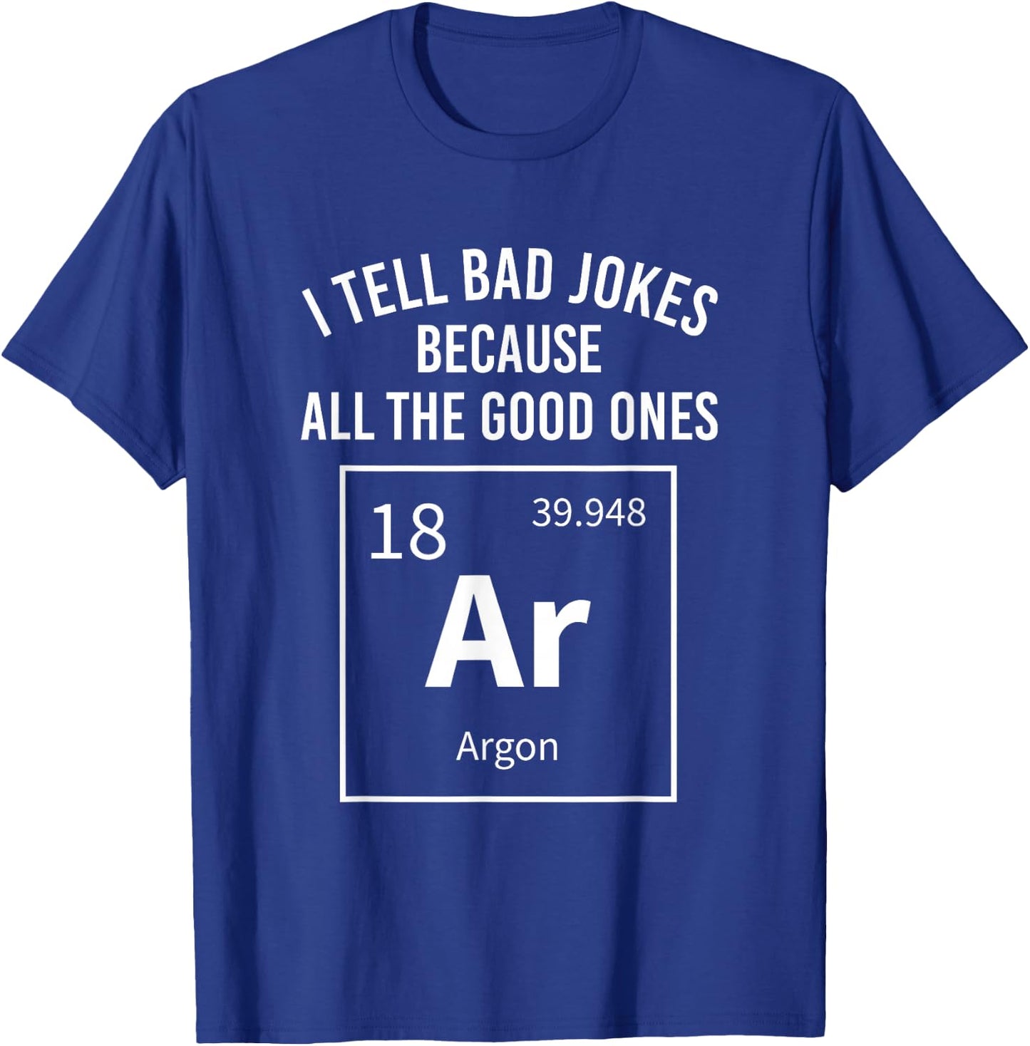 I Tell Bad Jokes Because All The Good Ones Argon Chemistry T-Shirt - T-Shirt | Royal