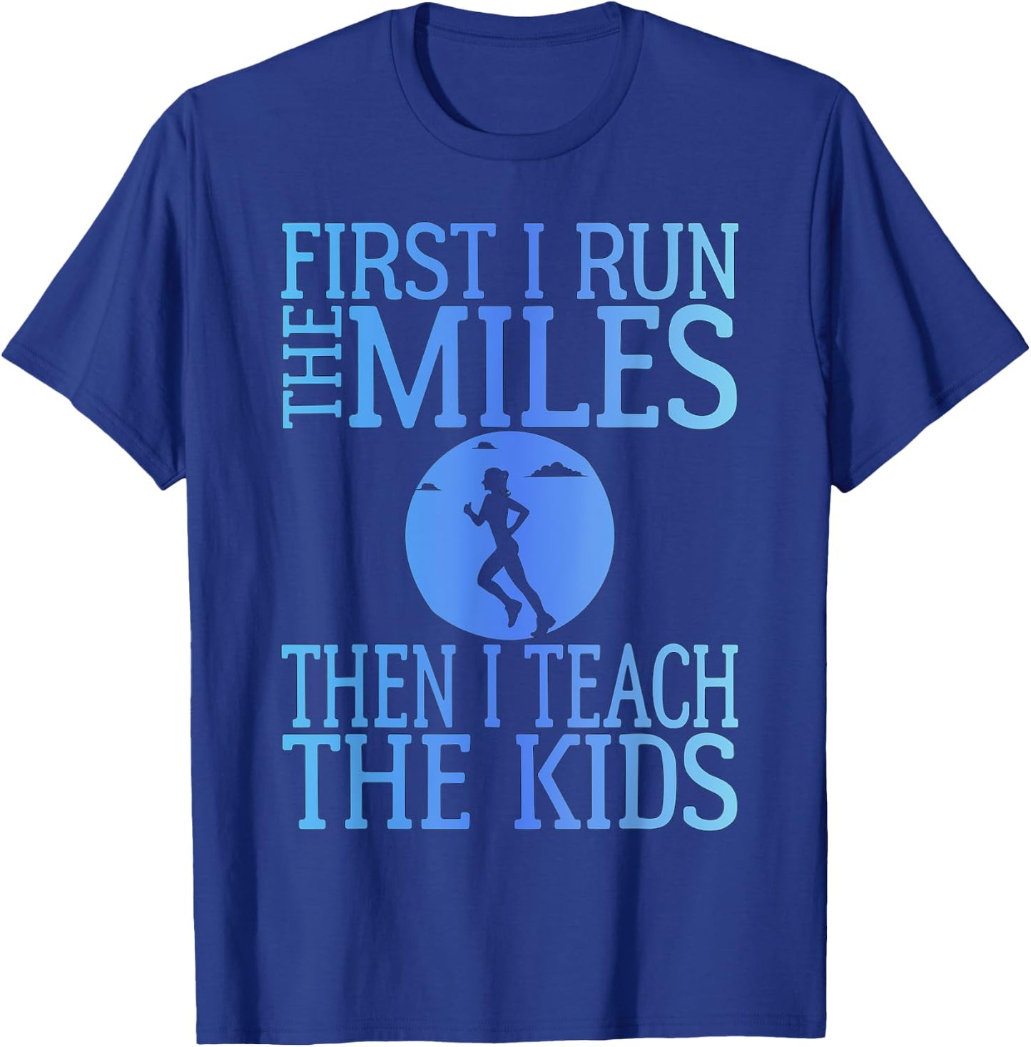 First I Run The Miles Then I Teach The Kids Teacher Running T-Shirt - T-Shirt | Royal