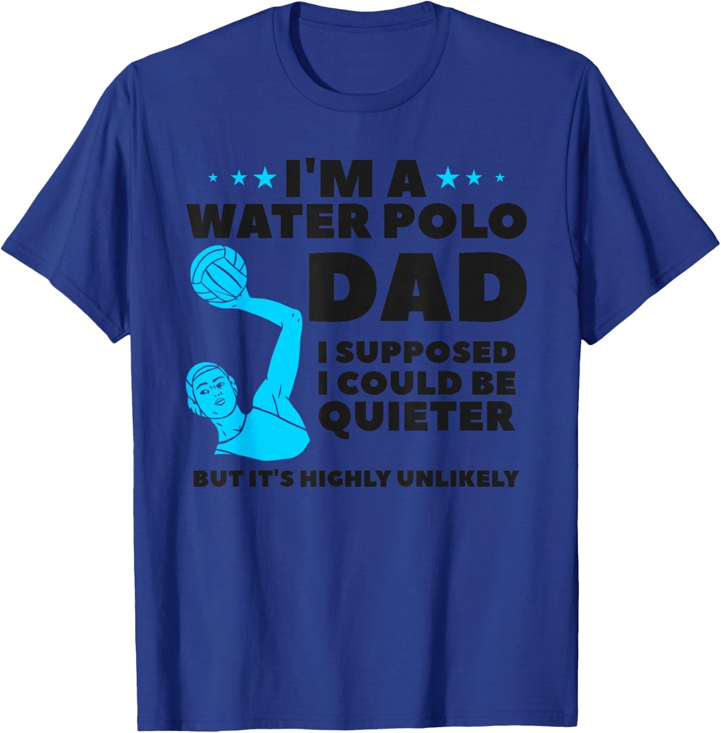 I'm A Water Polo Dad I Supposed I Could Be Quieter T-Shirt - T-Shirt | Royal