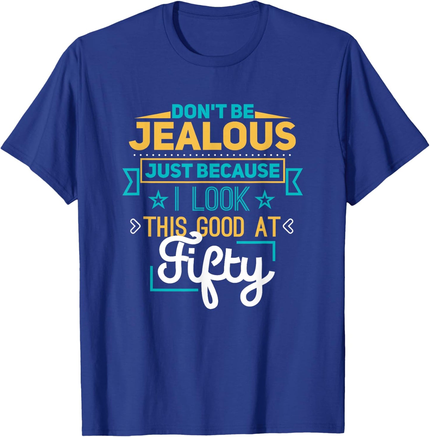 Don't Be Jealous I Look This Good Happy 50th Birthday T-Shirt - T-Shirt | Royal