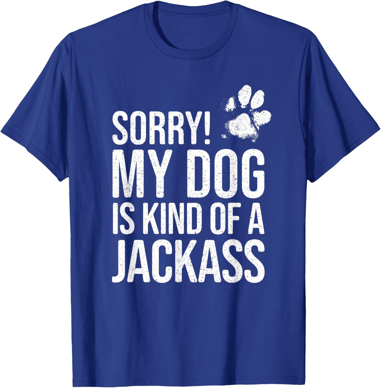 Sorry! My Dog is kind of a Jackass - Funny Dog Lover T-Shirt - T-Shirt | Royal