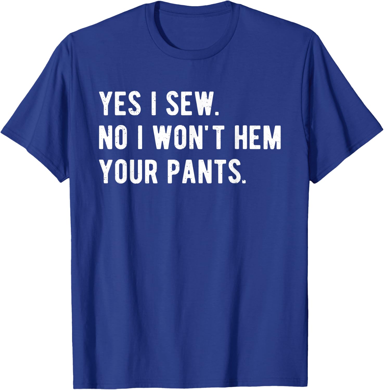 Yes I Sew No, I Won't Hem Your Pants Funny Sewing T-Shirt - T-Shirt | Royal