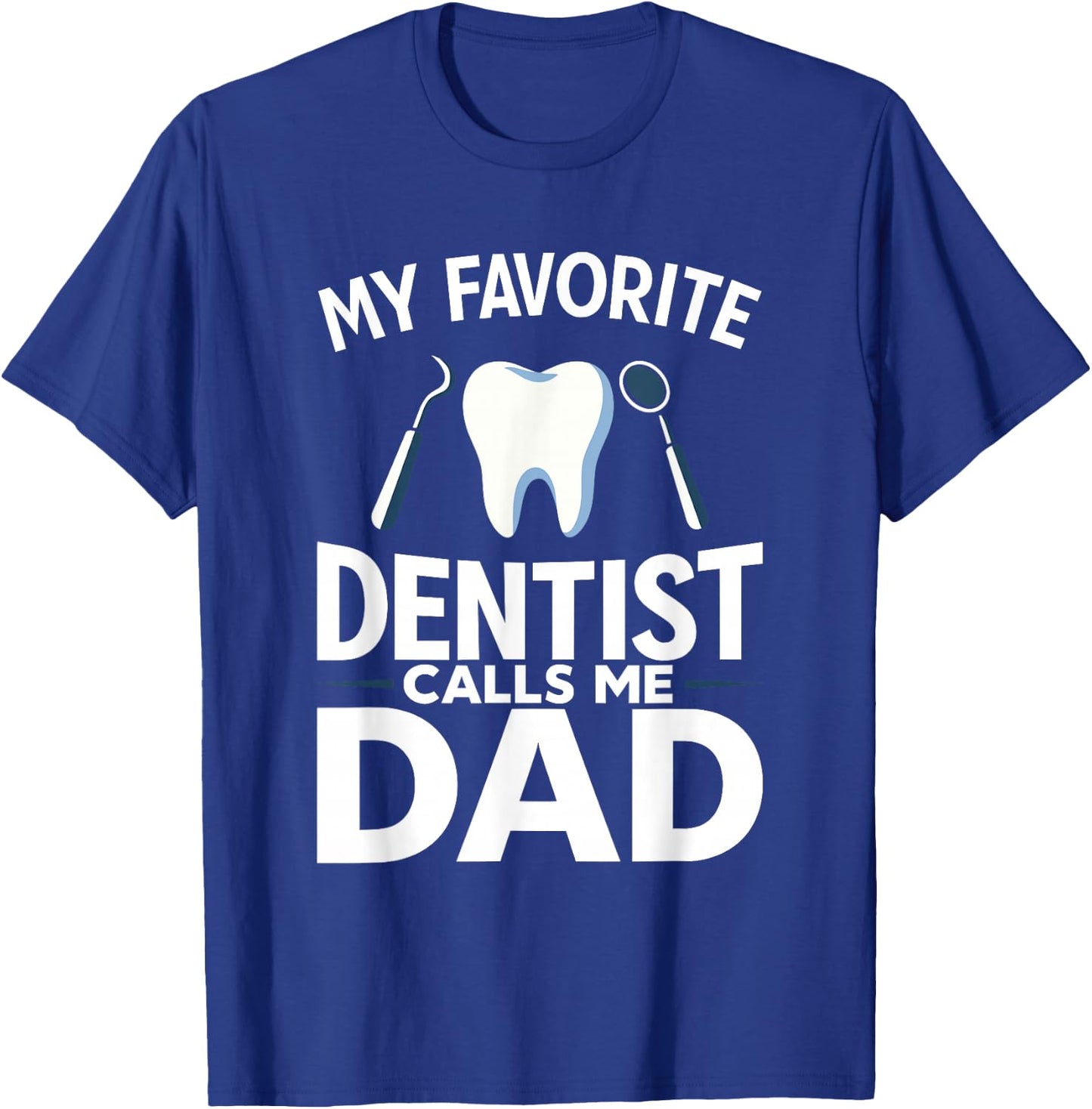My Favorite Dentist Calls Me Dad T-Shirt - T-Shirt | Royal