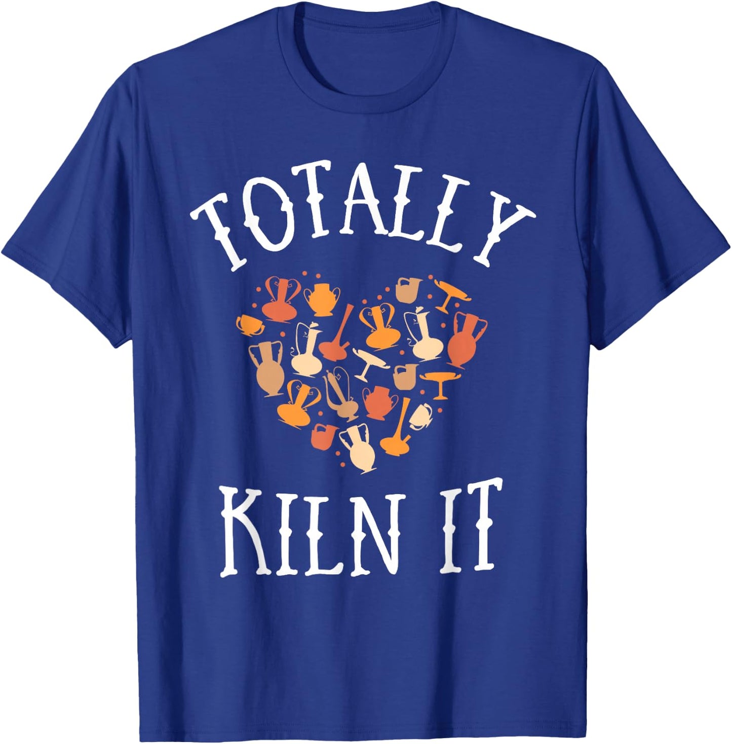 Totally Kiln It Pottery Shirt Clay Ceramic Artist T-Shirt - T-Shirt | Royal