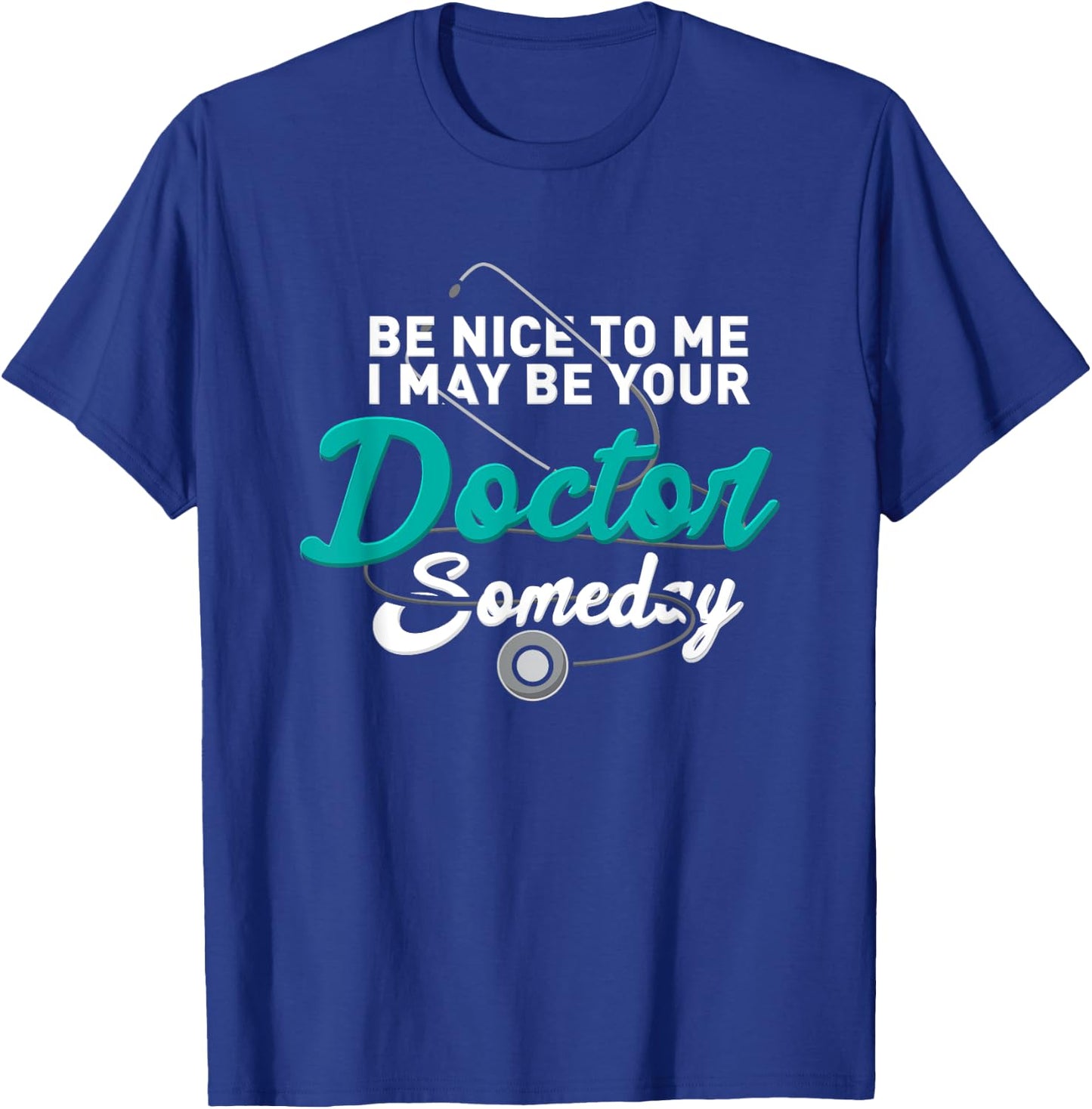 Be Nice To Me I May Be Your Doctor Someday Med Student Gift T-Shirt - T-Shirt | Royal