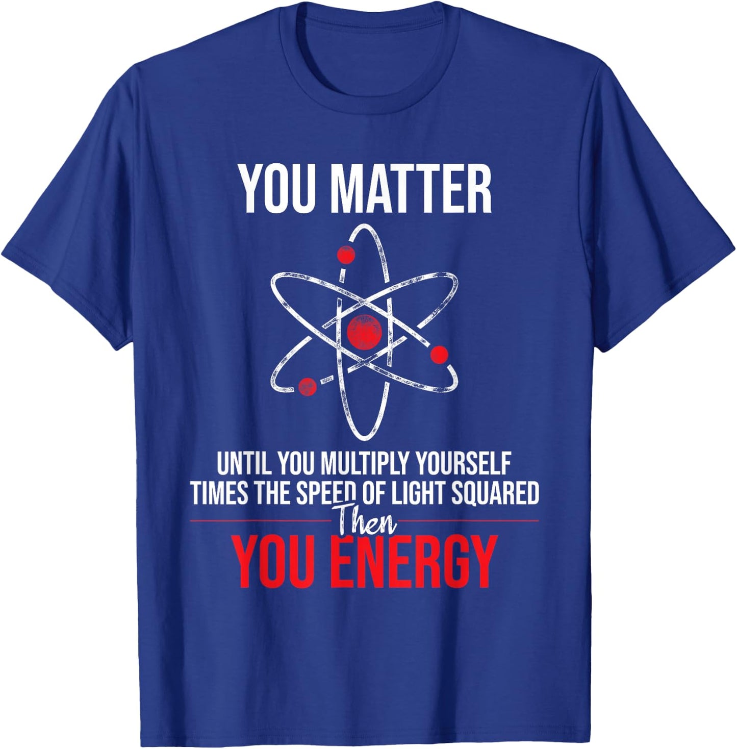 You Matter Until You Multiply Yourself - Physicists Physics T-Shirt - T-Shirt | Royal