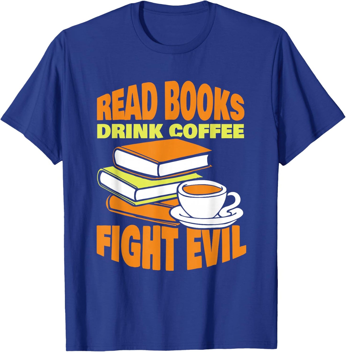 Read Books Drink Coffee Fight Evil Reader Book Reading T-Shirt - T-Shirt | Royal