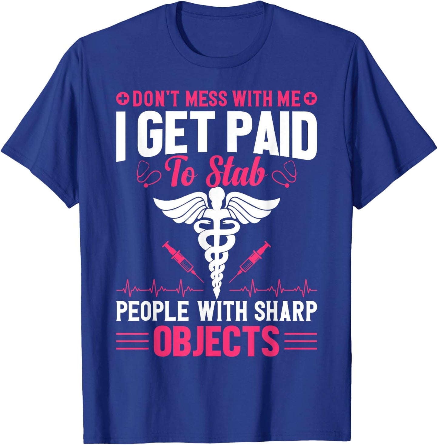Don't Try To Mess With Me I Nurse Get Paid For Stab People T-Shirt - T-Shirt | Royal