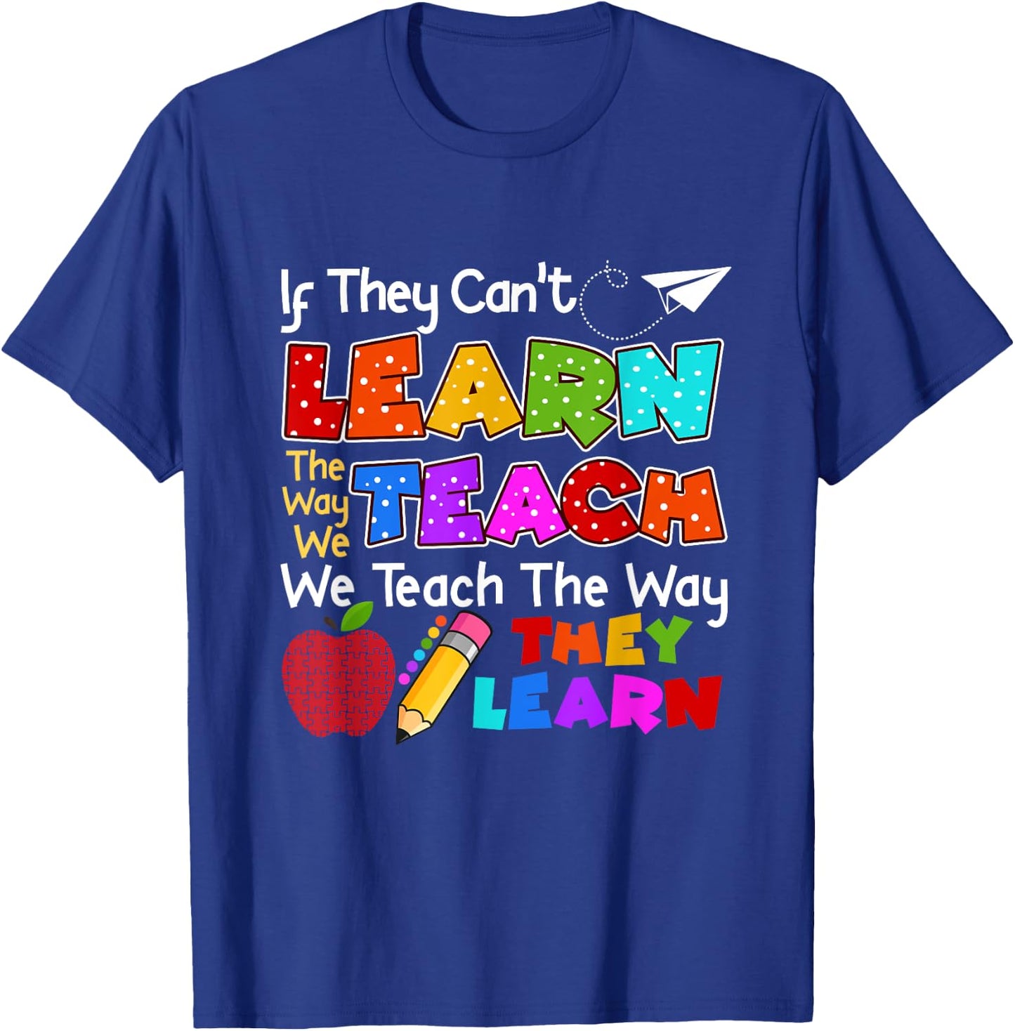 SPED Teacher If They Can't Learn The Way We Teach Quote T-Shirt - T-Shirt | Royal