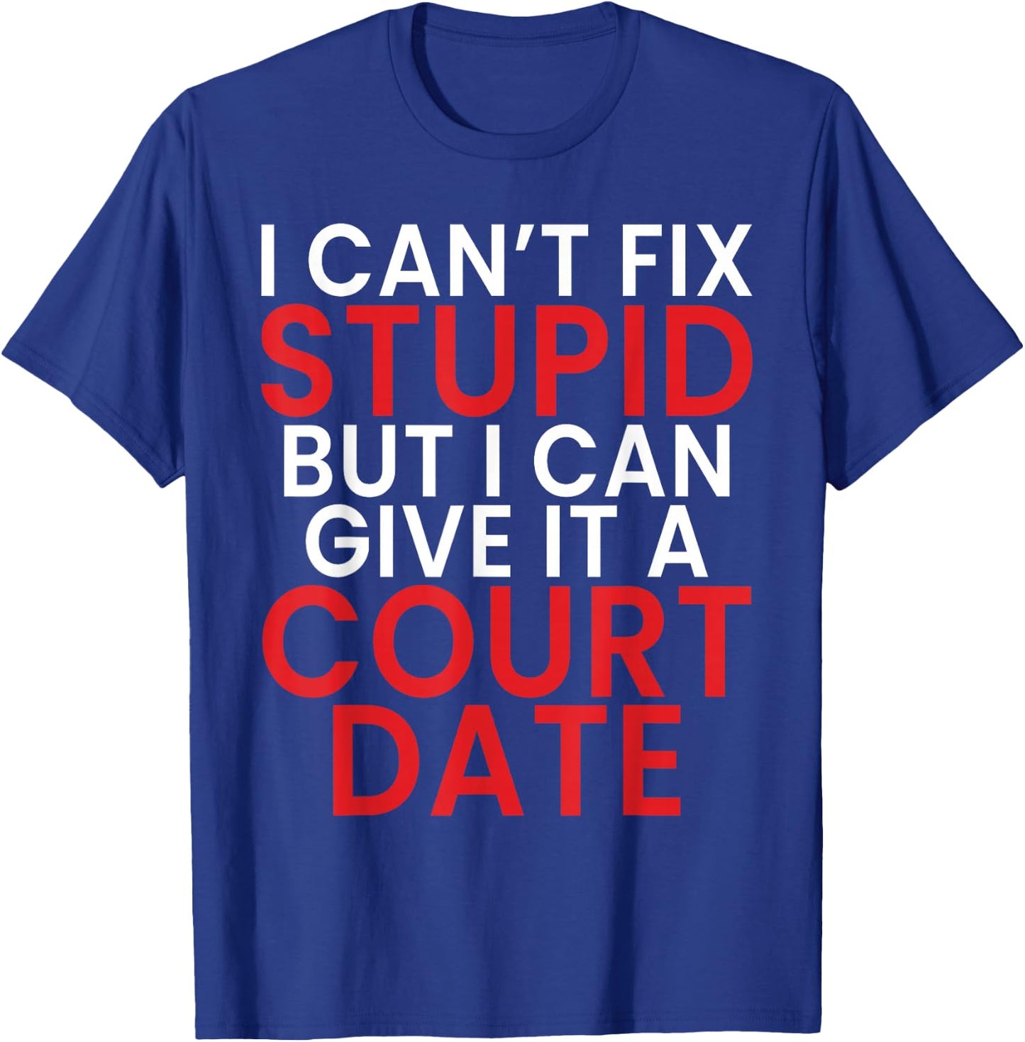 I Cant Fix Dumb But I Can Give It a Court Date Lawyer T-Shirt - T-Shirt | Royal