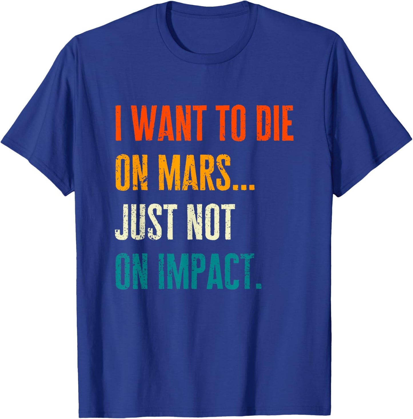 I Want To Die On Mars But Not On Impact Occupation of Mars T-Shirt - T-Shirt | Royal