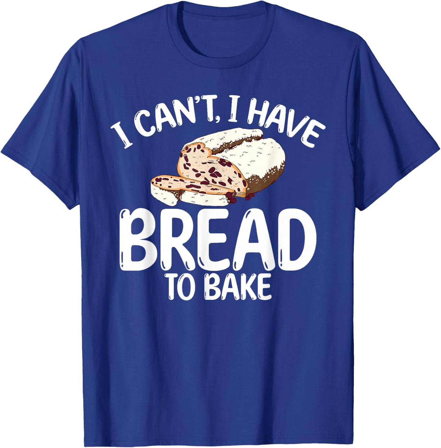 I cant i have bread to bake Cooking Baking Baker T-Shirt - T-Shirt | Royal