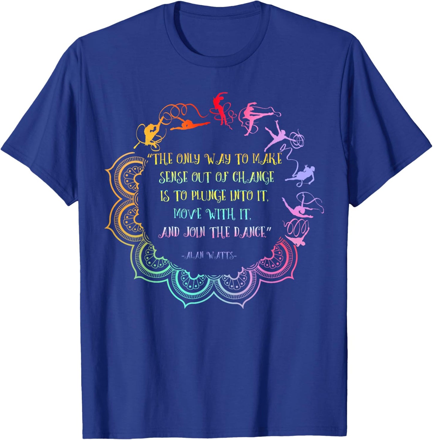 Alan Watts Embrace Change Dance Philosophy Quote T-Shirt - T-Shirt | Royal