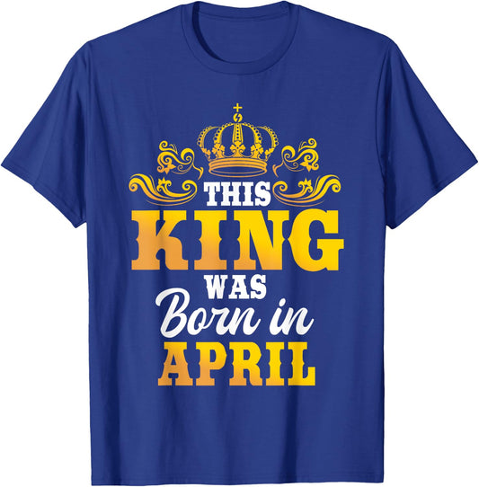 This King Was Born In April Birthday Party Celebration T-Shirt - T-Shirt | Royal