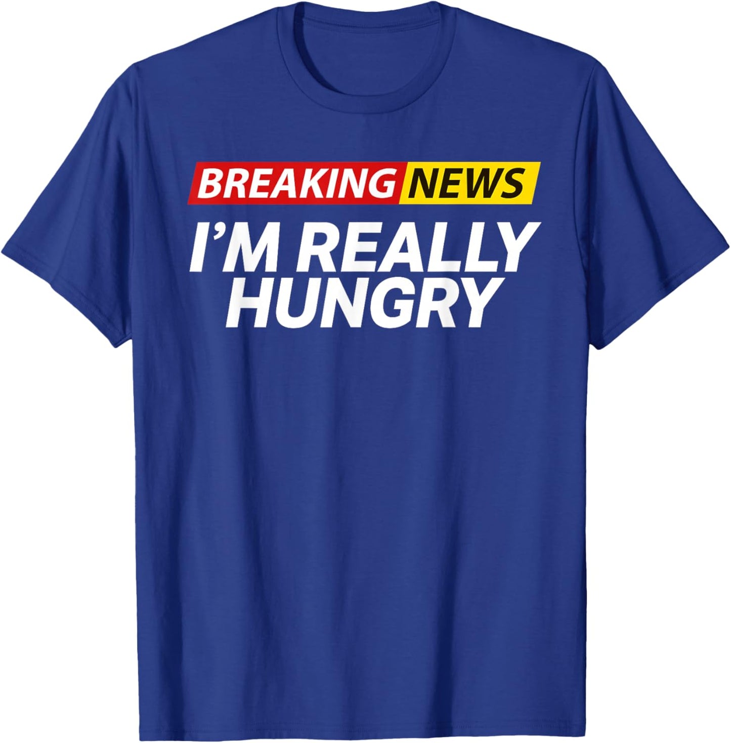 Breaking News I'm Really Hungry Always Hungry Funny T-Shirt - T-Shirt | Royal