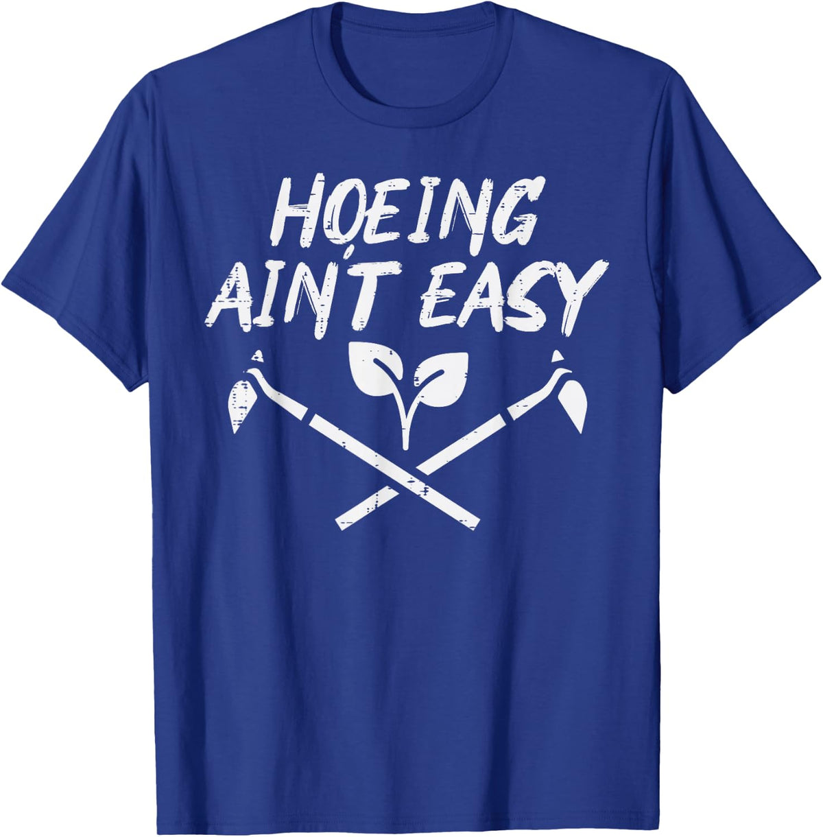 Hoeing Aint Easy Funny Garden Gardening Gardener Men Women T-Shirt - T-Shirt | Royal