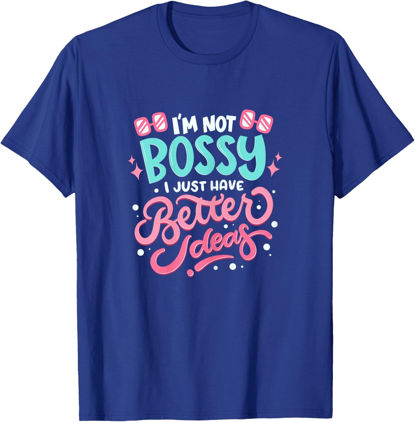 I'm not bossy I Just Have Better Ideas - Feminism T-Shirt - T-Shirt | Royal