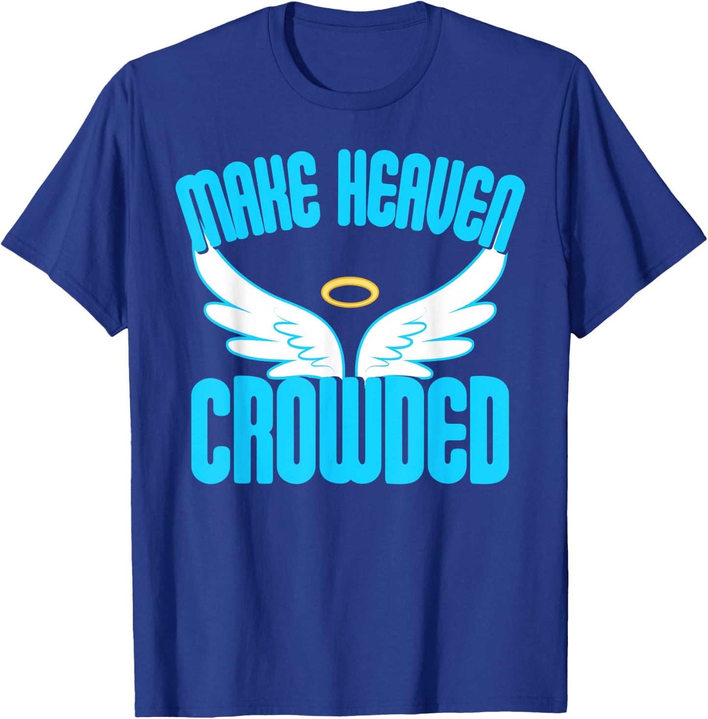 Make Heaven Crowded Shirt Christian Faith In Jesus Our Lord T-Shirt - T-Shirt | Royal