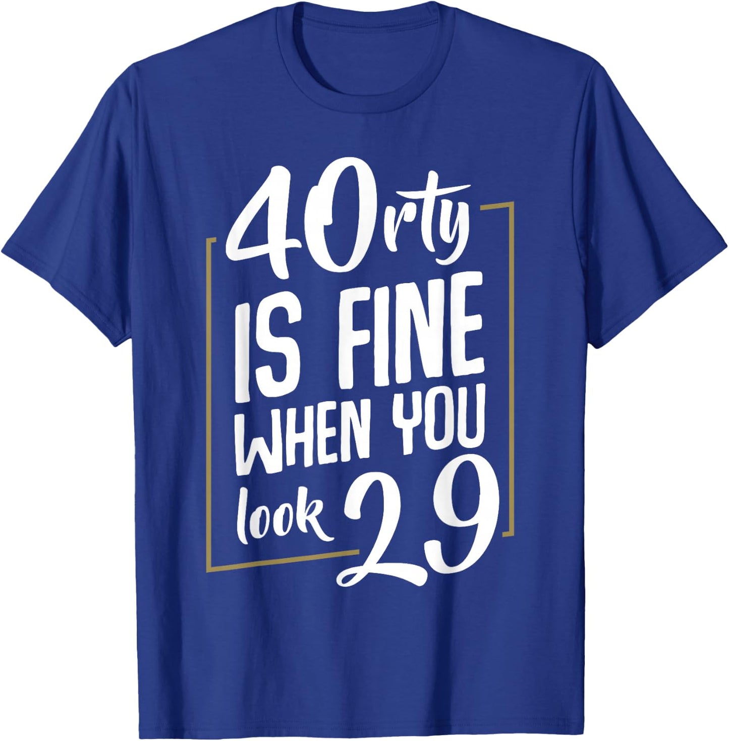 40rty Is fine When You Look 29 Fortieth 40th Birthday Gift T-Shirt - T-Shirt | Royal