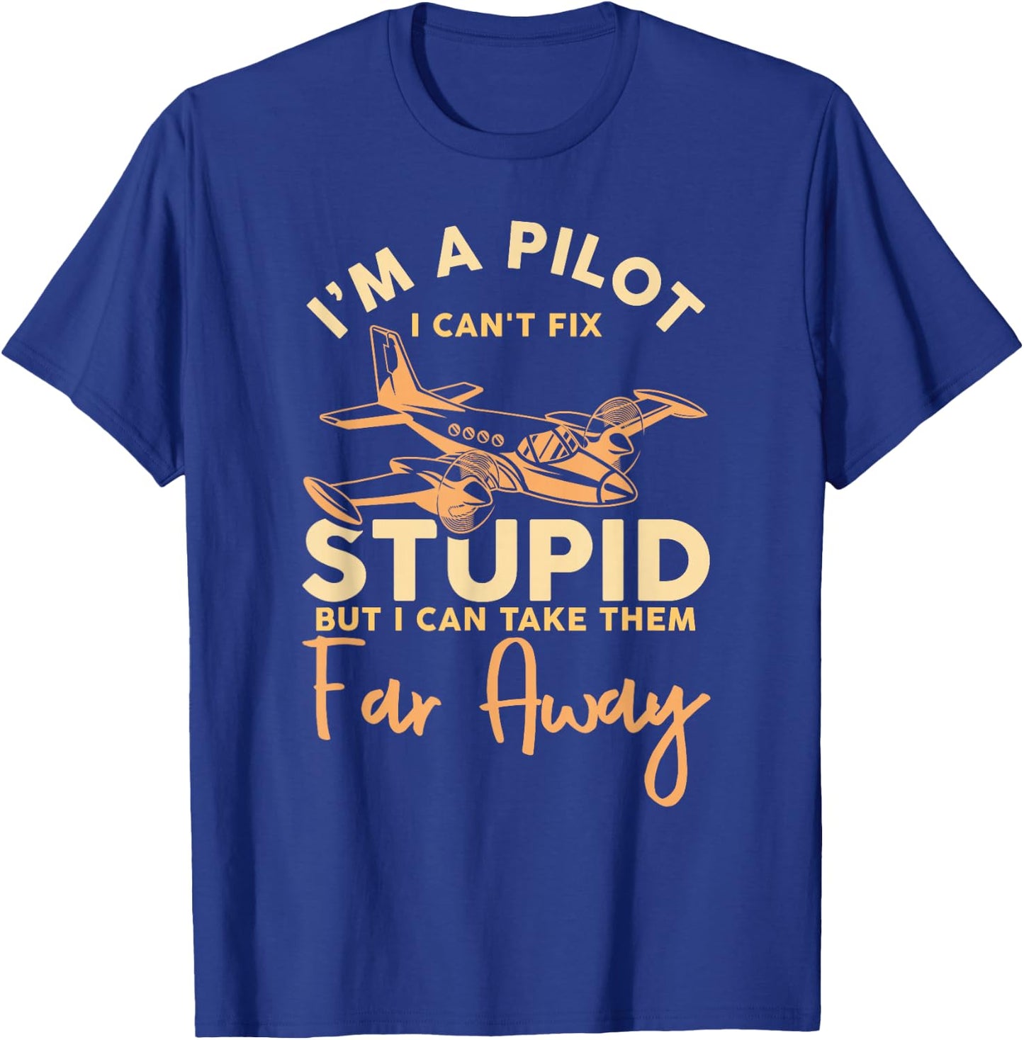I'm A Pilot I Can't Fix Stupid Airplane Aviation T-Shirt - T-Shirt | Royal