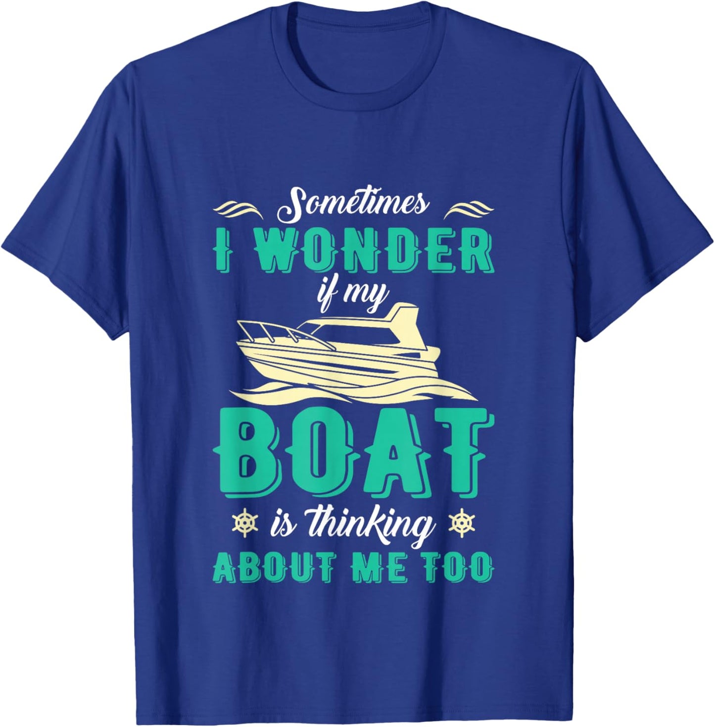 Sometimes I Wonder If My Boat Is Thinking About Me Too T-Shirt - T-Shirt | Royal