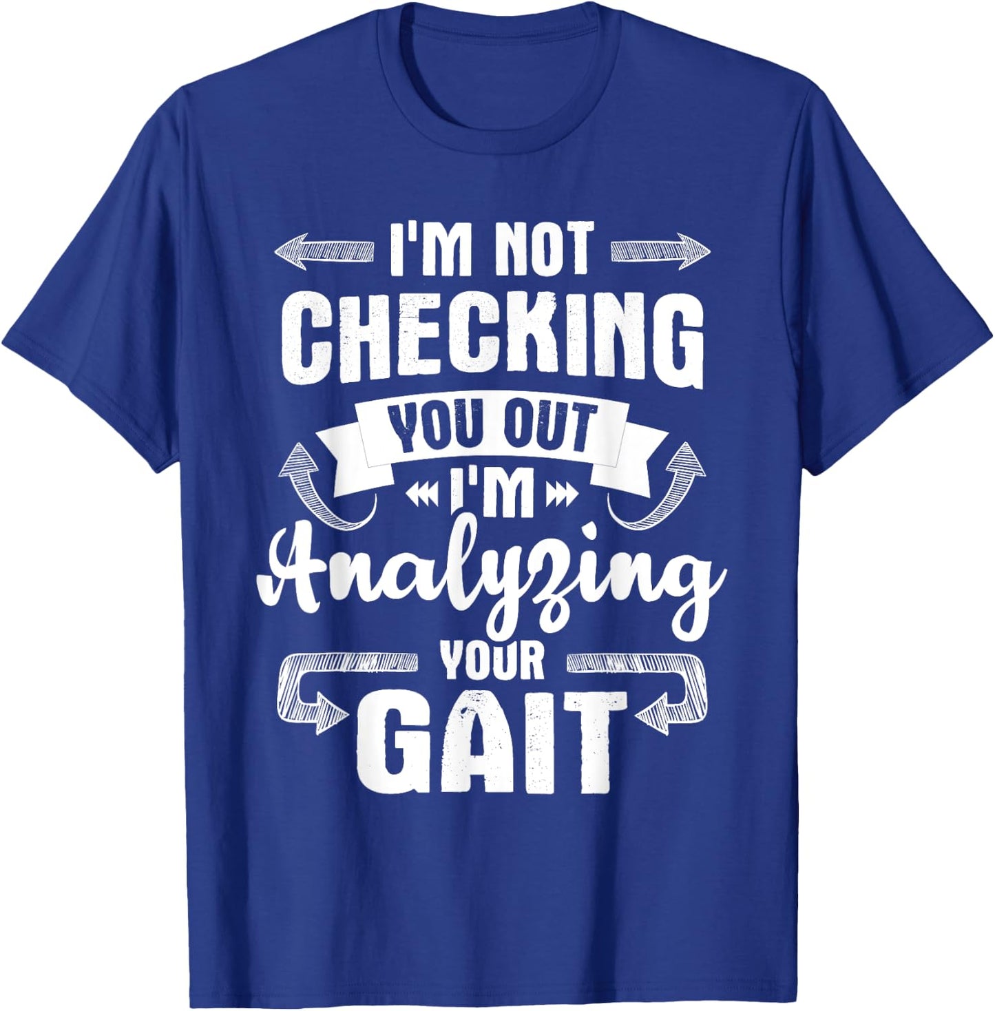 I'm Analyzing Your Gait - Physical Therapy Therapist PT T-Shirt - T-Shirt | Royal