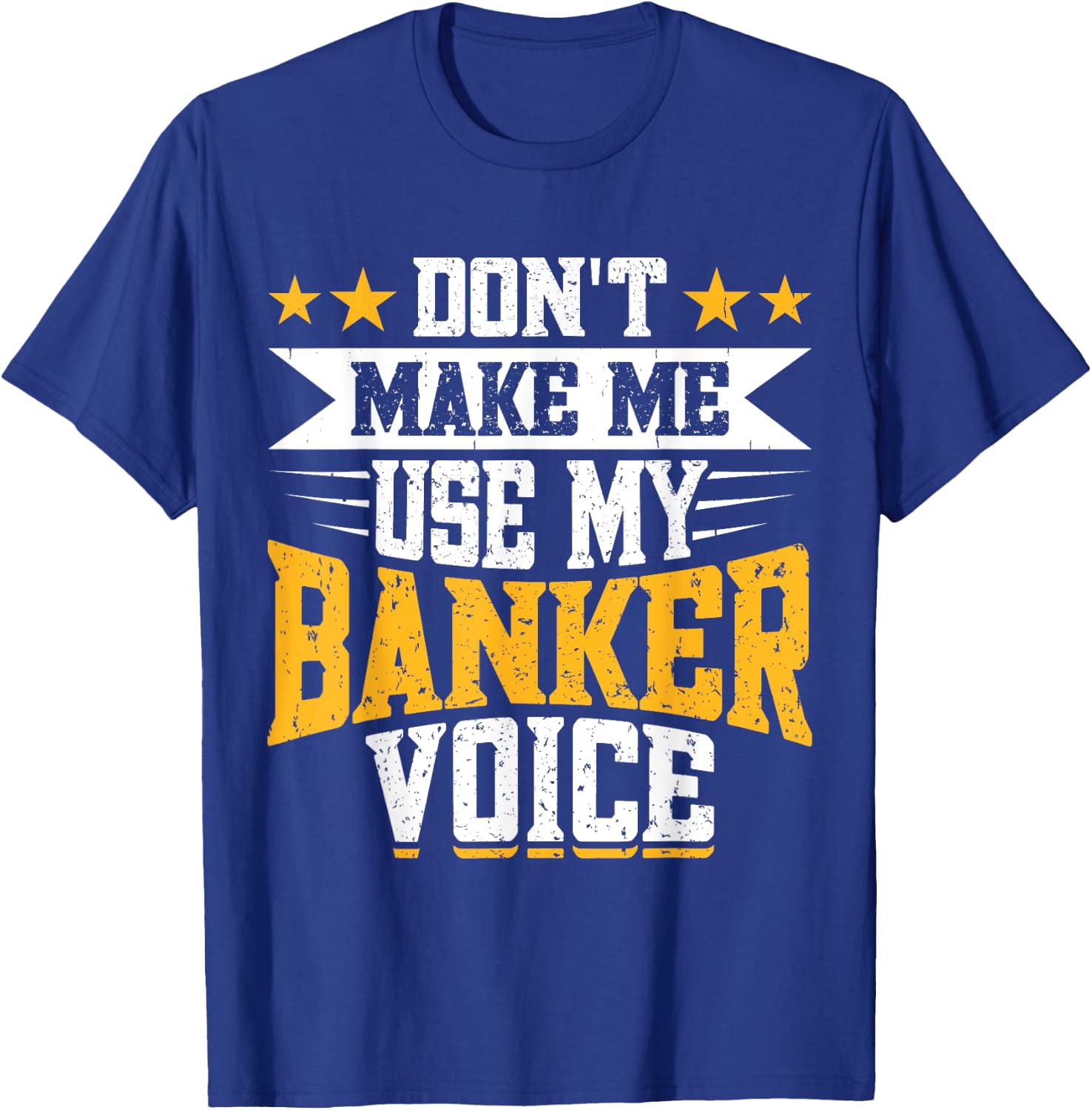 Don't Make Me Use My Banker Voice T-Shirt - T-Shirt | Royal