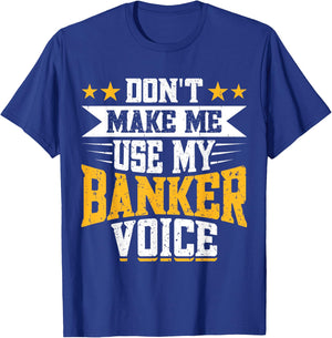 Don't Make Me Use My Banker Voice T-Shirt - T-Shirt | Royal