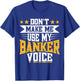 Don't Make Me Use My Banker Voice T-Shirt - T-Shirt | Royal