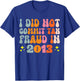 I Did Not Commit Tax Fraud In 2013 T-Shirt - T-Shirt | Royal