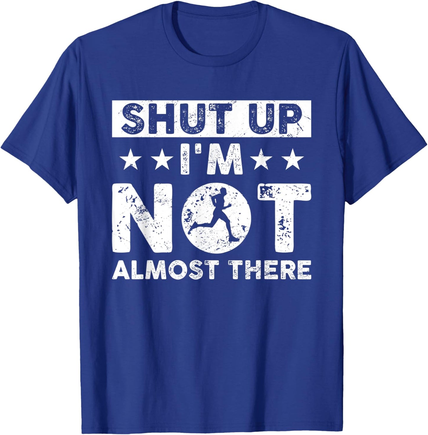 Shut Up I'm Not Almost There Runner Running Marathoner T-Shirt - T-Shirt | Royal