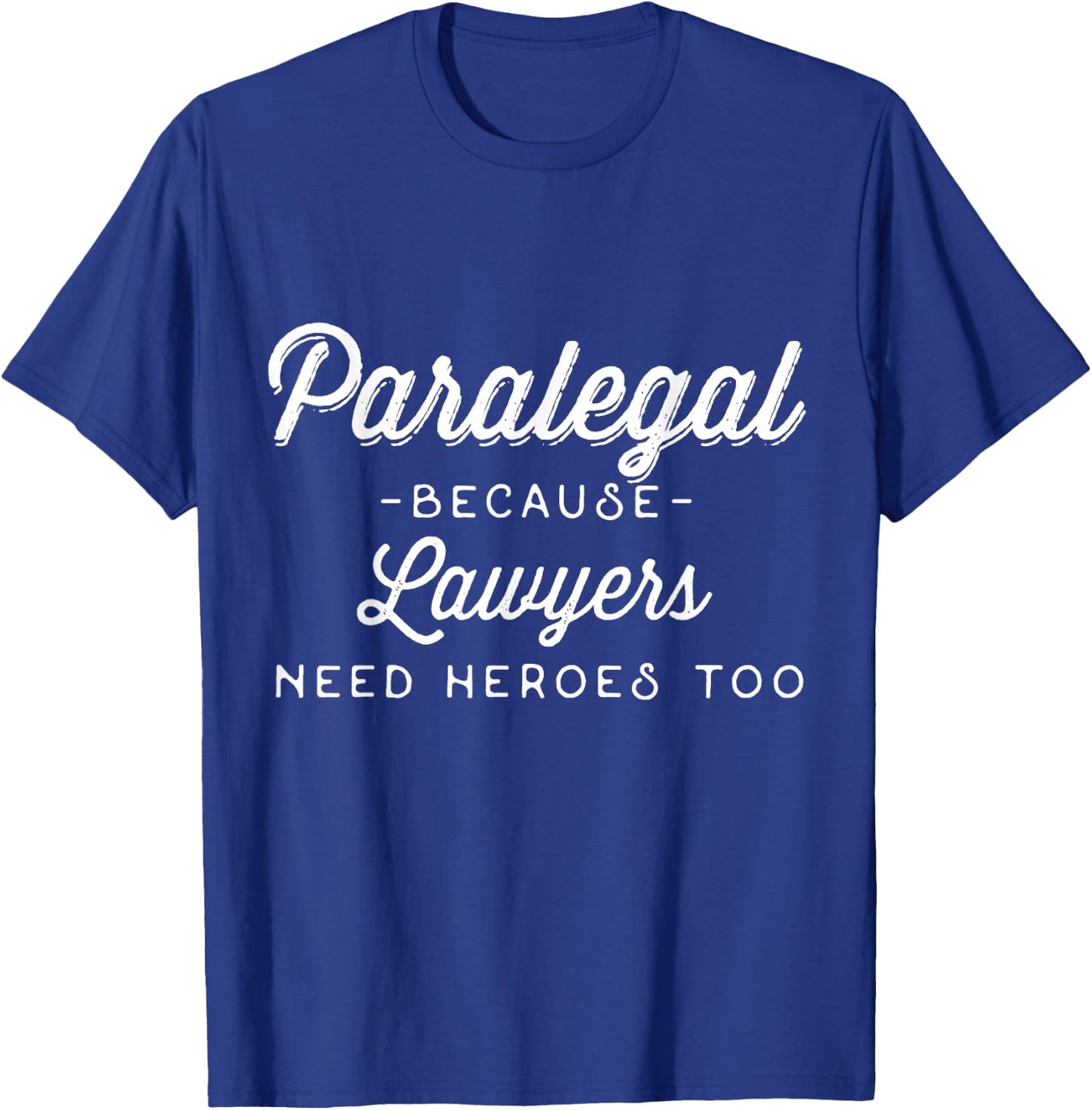 Funny Shirt - Paralegal Because Lawyers Need Heroes Too T-Shirt - T-Shirt | Royal