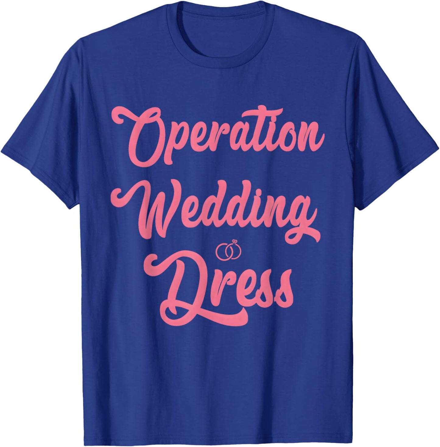 Wedding Dress Shopping, Operation Wedding Dress T-Shirt - T-Shirt | Royal