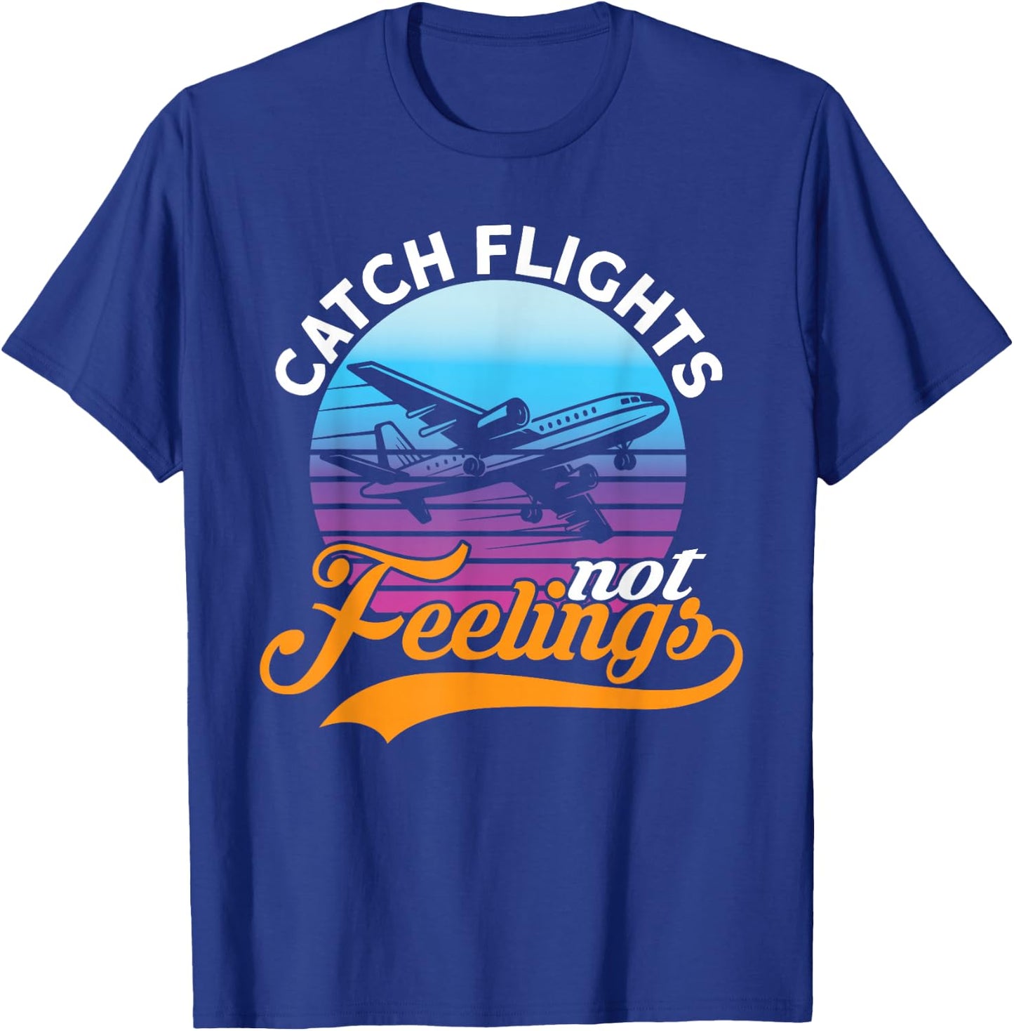Catch Flights Not Feelings I Airplane T-Shirt - T-Shirt | Royal