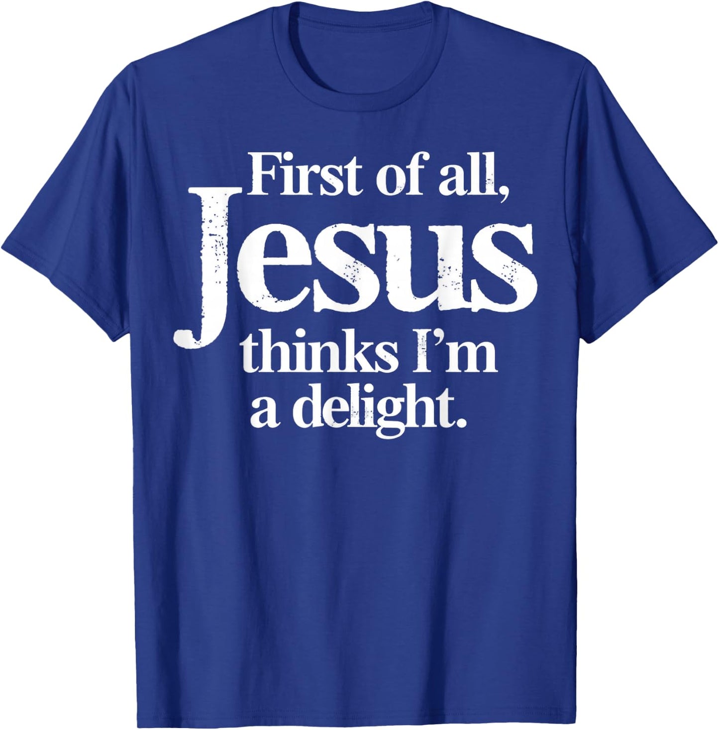 Funny Christian First of All Jesus Thinks Im A Delight T-Shirt - T-Shirt | Royal