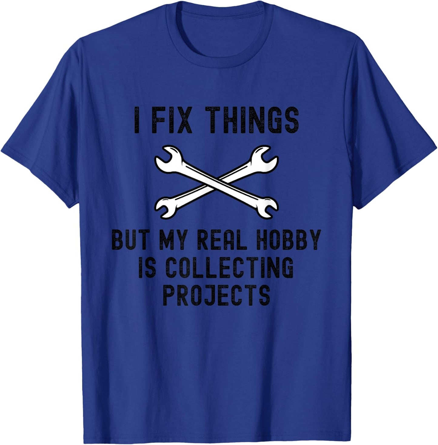 Funny I Fix Things But My Real Hobby is Collecting Projects T-Shirt - T-Shirt | Royal