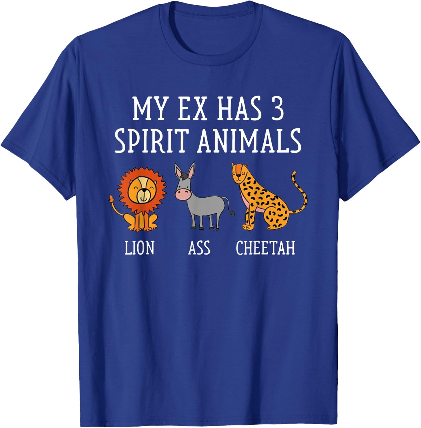 My Ex Has Three Spirit Animals Lion Ass Cheetah Funny T-Shirt - T-Shirt | Royal