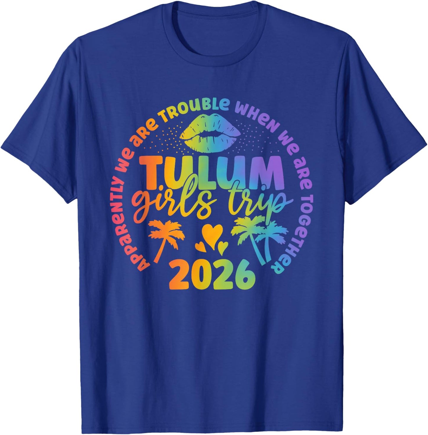 Tulum Girls Trip 2026 Apparently Troubles When Together T-Shirt - T-Shirt | Royal