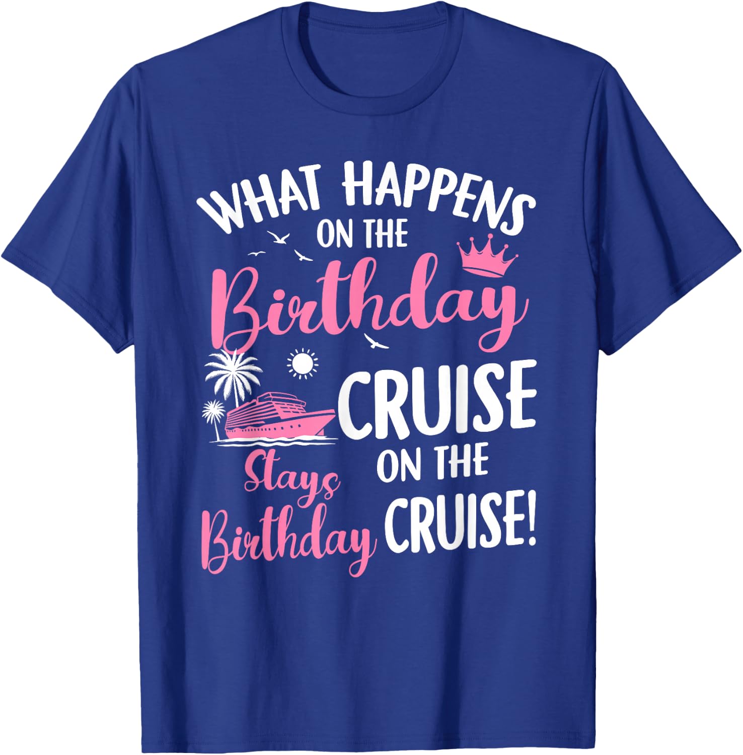 What Happens On The Birthday Cruise Stays On Birthday T-Shirt - T-Shirt | Royal