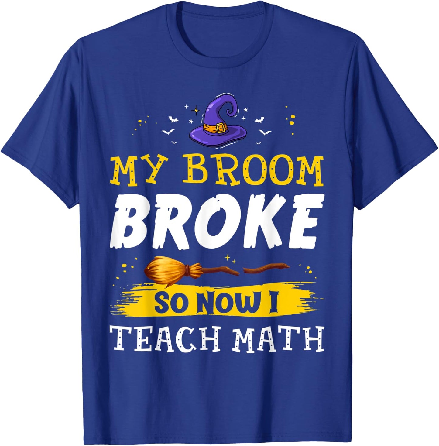 My Broom Broke So Now I Teach Math Teacher Halloween Costume T-Shirt - T-Shirt | Royal