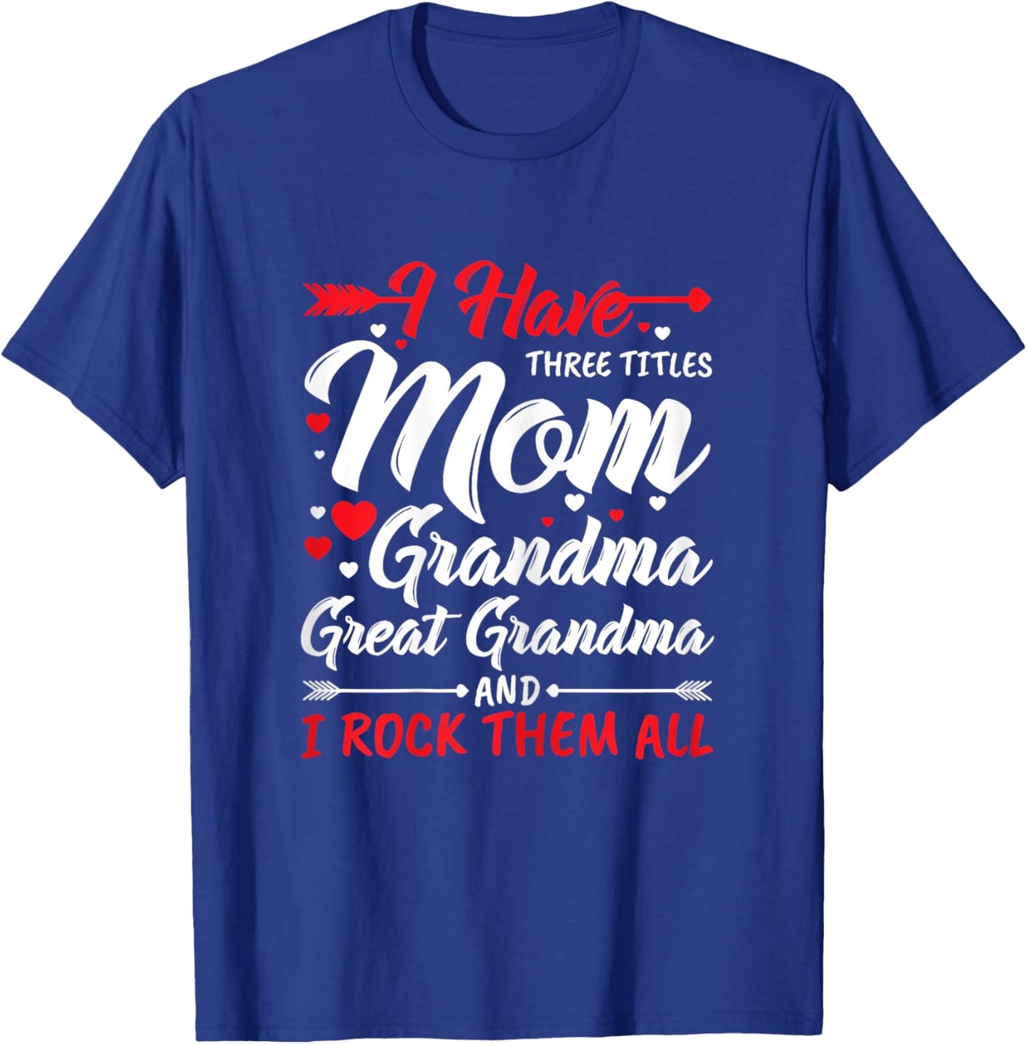 I Have Three Titles Mom Grandma Great Grandma and Rock Them T-Shirt - T-Shirt | Royal