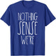 Nothing Makes Sense When We're Apart Shirts Couples Matching T-Shirt - T-Shirt | Royal