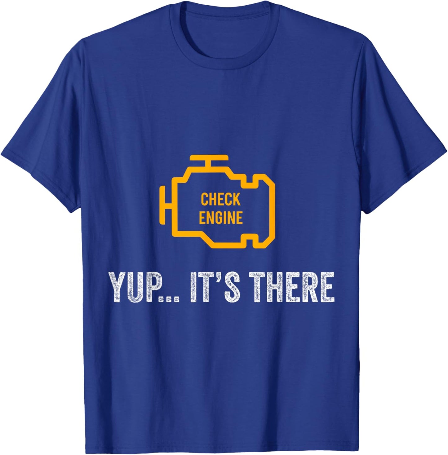 Check Engine Yup It's There Auto Repair Funny Car Mechanic T-Shirt - T-Shirt | Royal