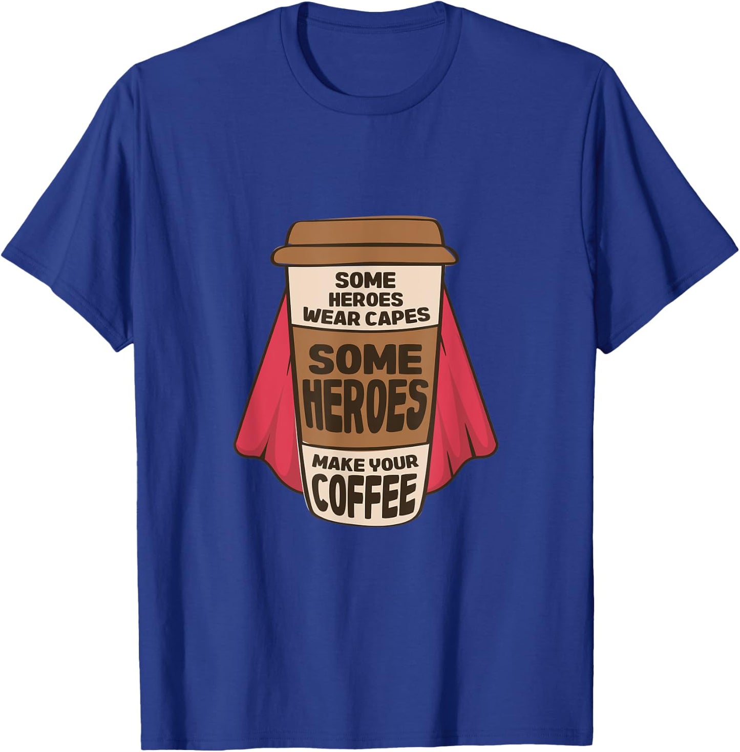 Some Heroes Wear Capes Some Heroes Make Your Coffee Barista T-Shirt - T-Shirt | Royal