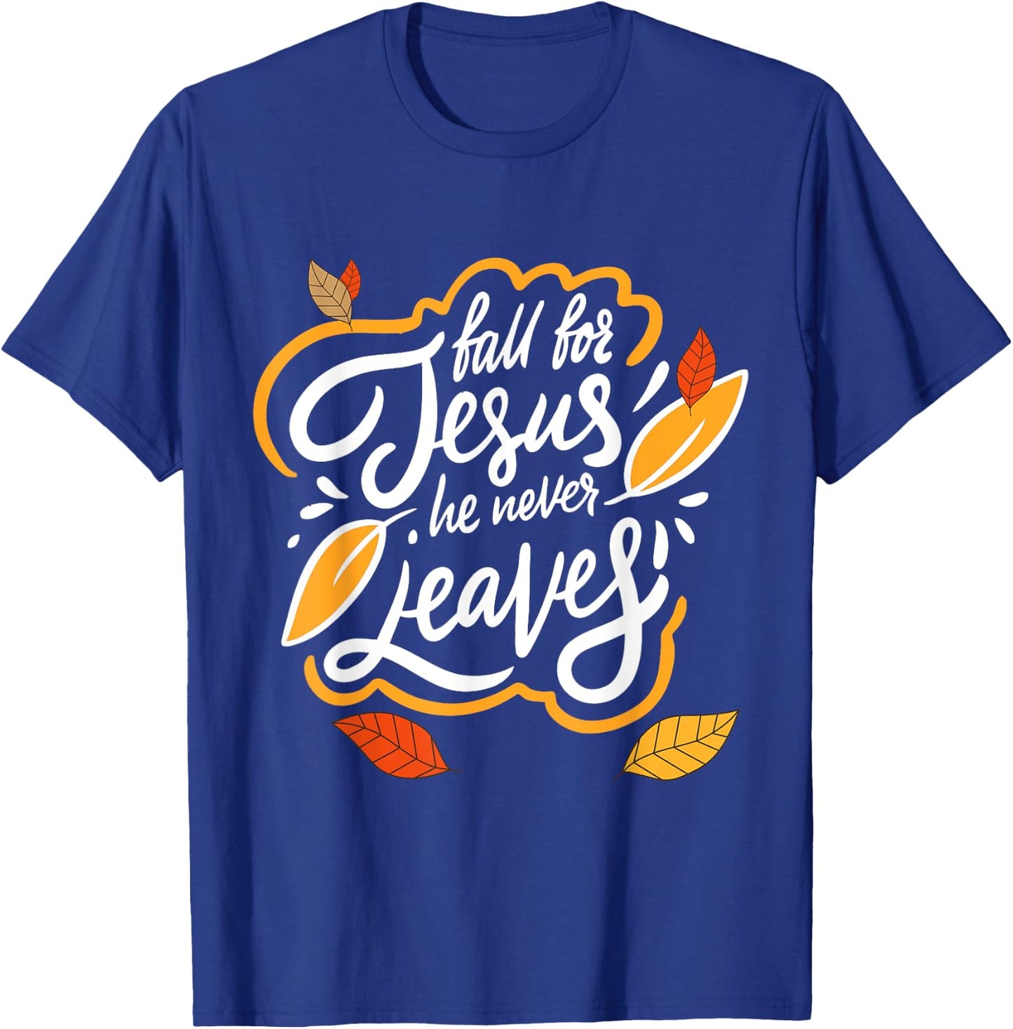 Fall for Jesus He Never Leaves Christian Faith Jesus Lover T-Shirt - T-Shirt | Royal