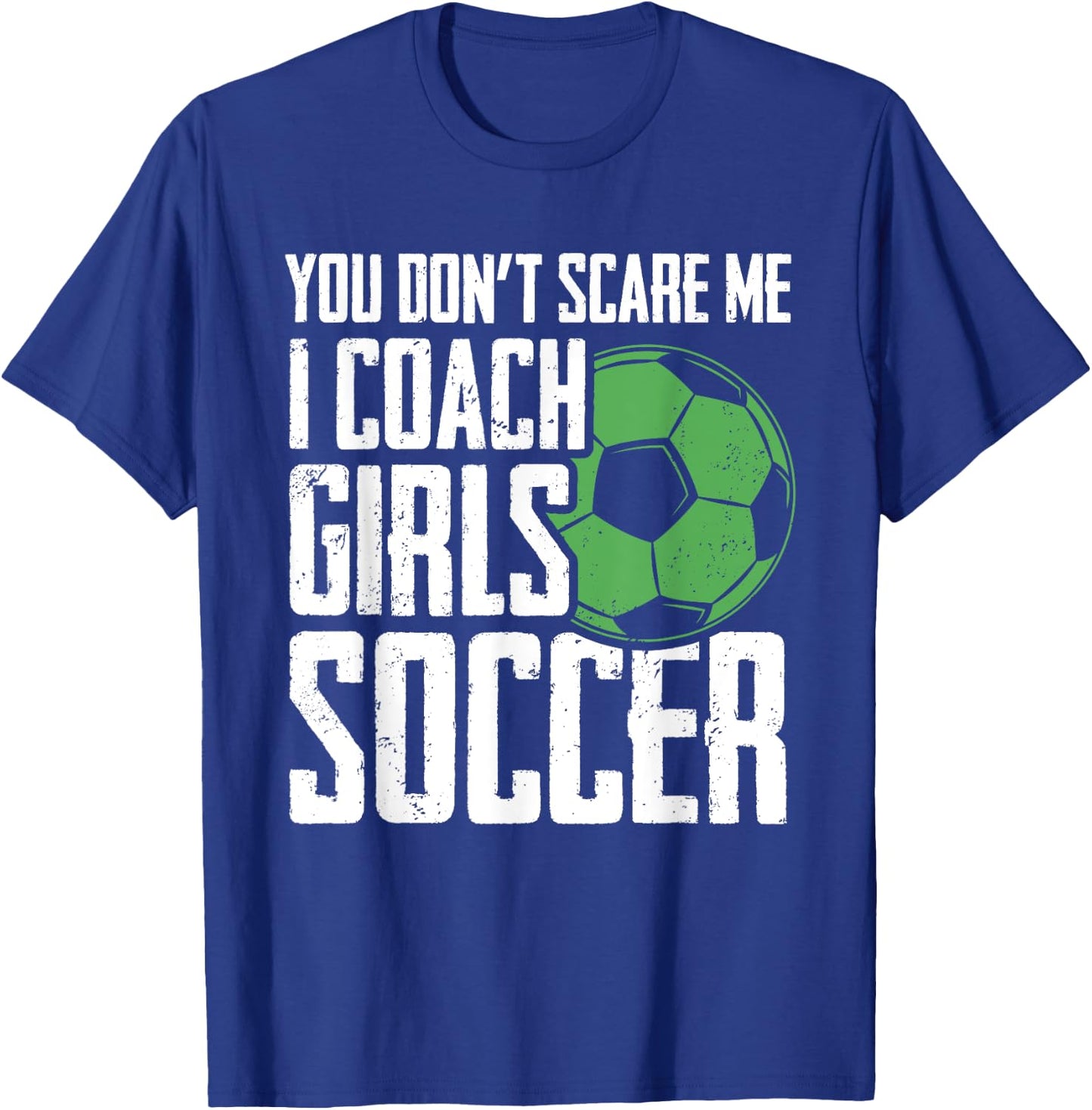 You Dont Scare Me I Coach Girls Soccer Funny Coach T-Shirt - T-Shirt | Royal