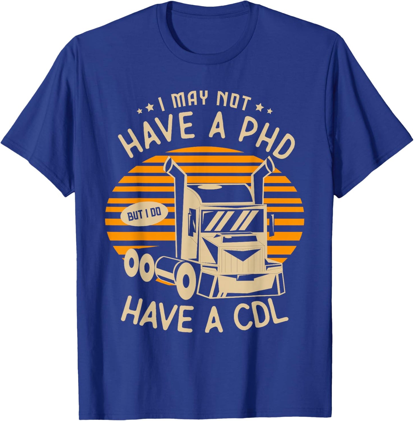 I may not have a PHD but I do have a CDL Truck Trucker T-Shirt - T-Shirt | Royal